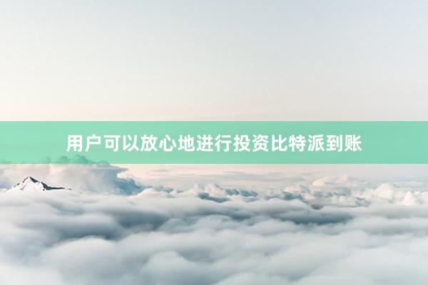 用户可以放心地进行投资比特派到账