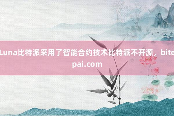 Luna比特派采用了智能合约技术比特派不开源，bitepai.com