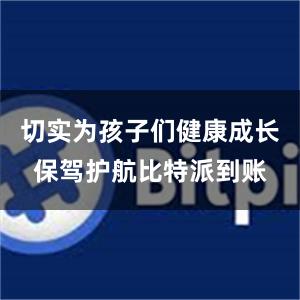 切实为孩子们健康成长保驾护航比特派到账