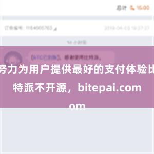 努力为用户提供最好的支付体验比特派不开源，bitepai.com