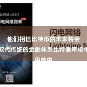 他们相信比特币的未来将会取代传统的金融体系比特派审核中