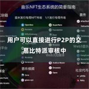 用户可以直接进行P2P的交易比特派审核中